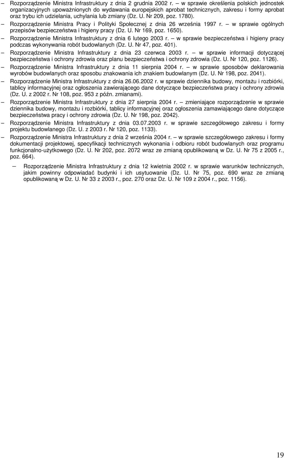 Nr 209, poz. 1780). Rozporządzenie Ministra Pracy i Polityki Społecznej z dnia 26 września 1997 r. w sprawie ogólnych przepisów bezpieczeństwa i higieny pracy (Dz. U. Nr 169, poz. 1650).