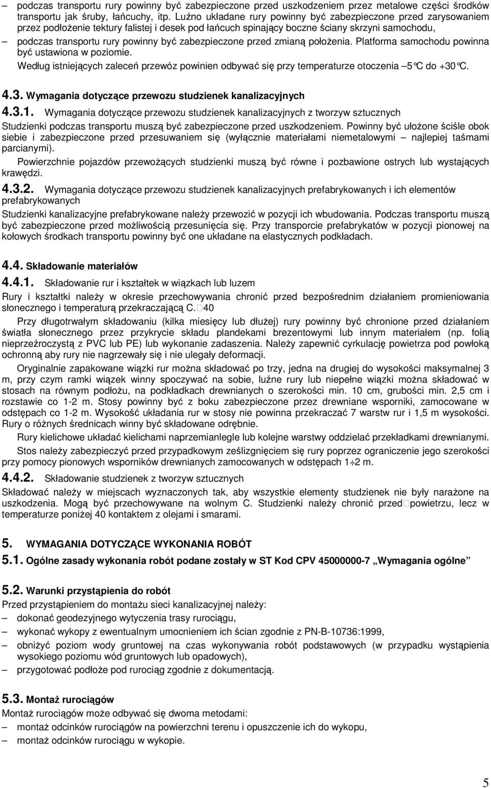 zabezpieczone przed zmianą położenia. Platforma samochodu powinna być ustawiona w poziomie. Według istniejących zaleceń przewóz powinien odbywać się przy temperaturze otoczenia 5 C do +30