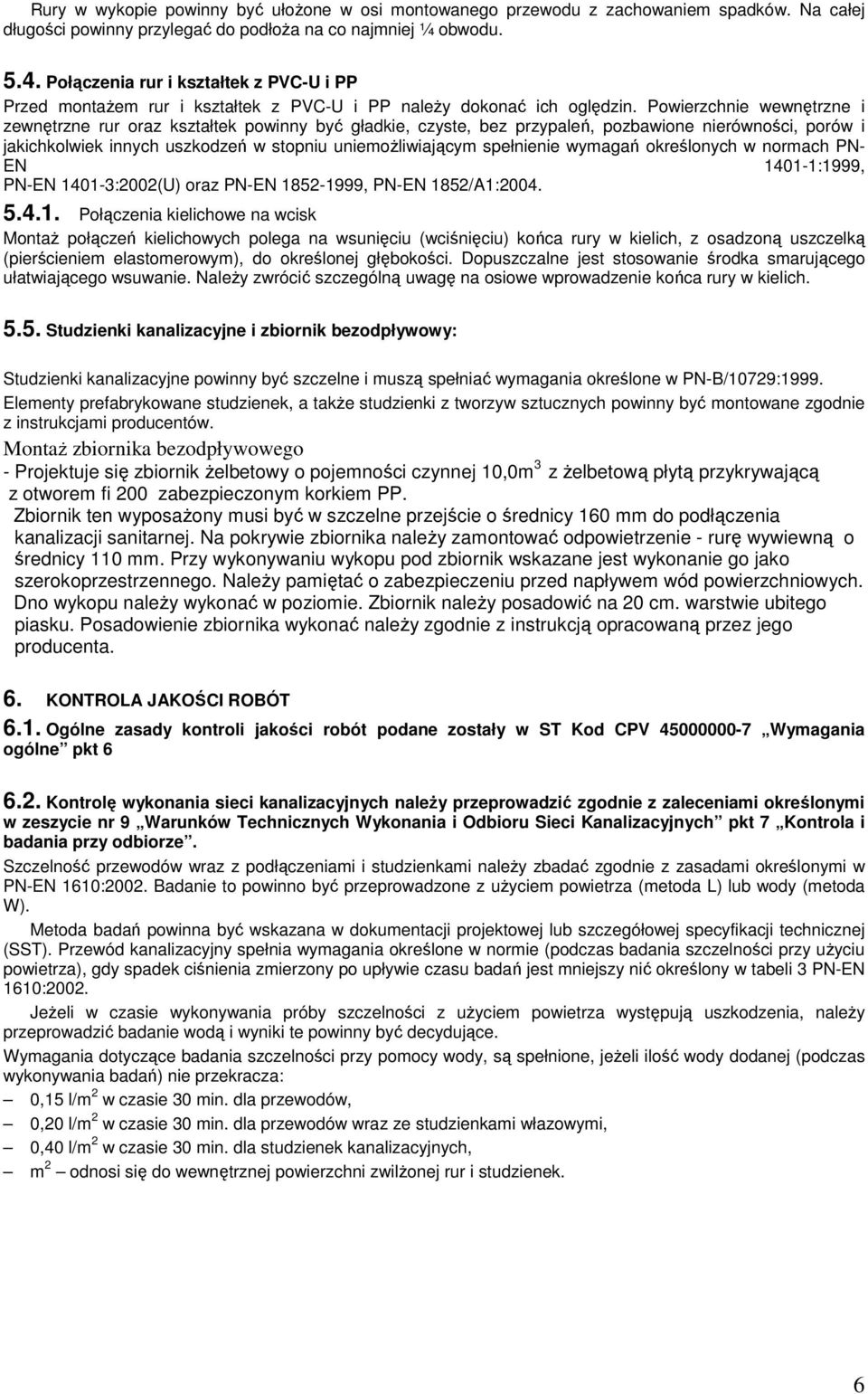 Powierzchnie wewnętrzne i zewnętrzne rur oraz kształtek powinny być gładkie, czyste, bez przypaleń, pozbawione nierówności, porów i jakichkolwiek innych uszkodzeń w stopniu uniemożliwiającym