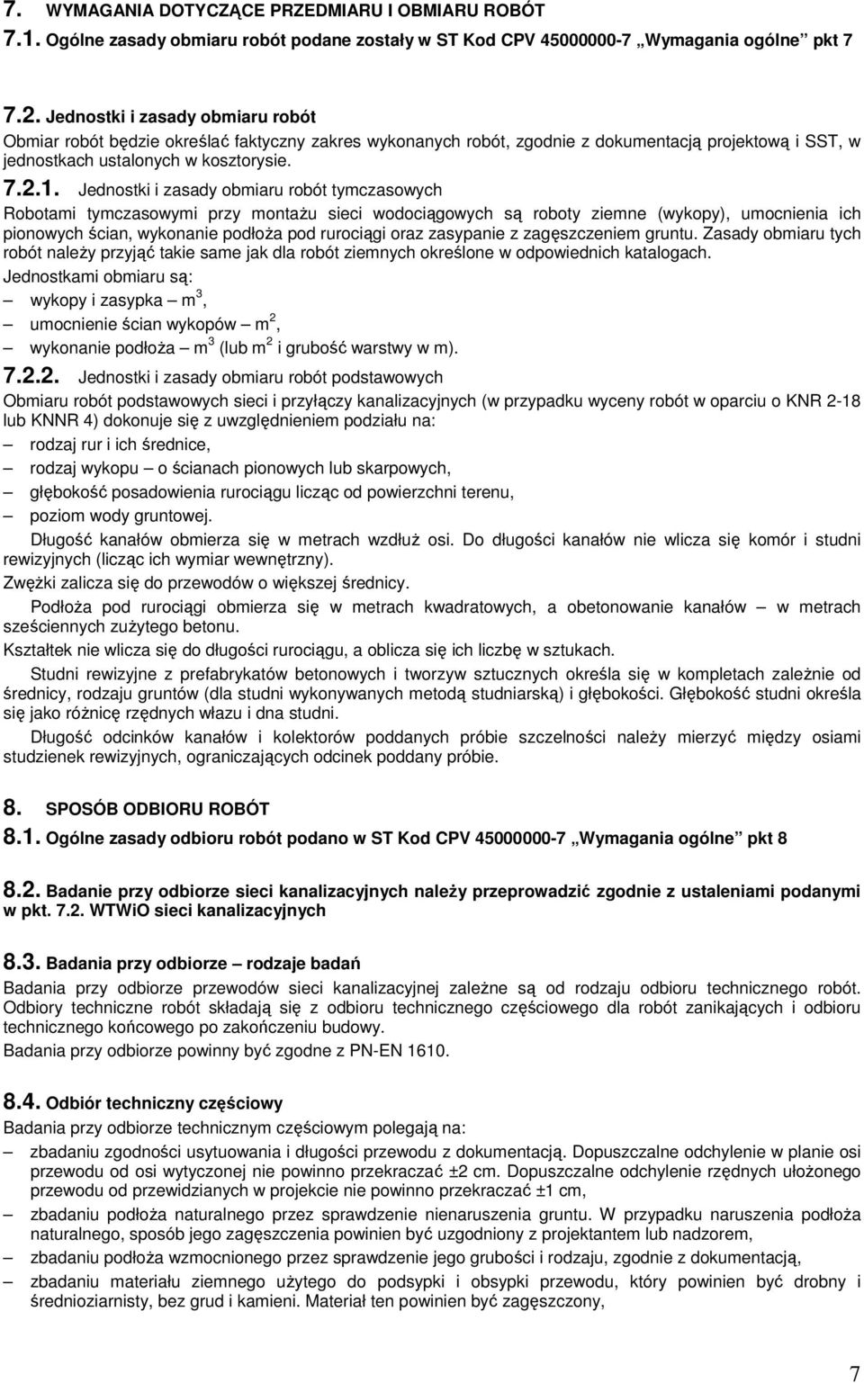 Jednostki i zasady obmiaru robót tymczasowych Robotami tymczasowymi przy montażu sieci wodociągowych są roboty ziemne (wykopy), umocnienia ich pionowych ścian, wykonanie podłoża pod rurociągi oraz