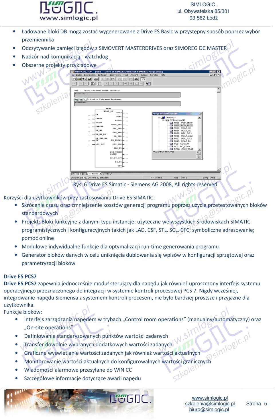 6 Drive ES Simatic - Siemens AG 2008, All rights reserved Korzyści dla użytkowników przy zastosowaniu Drive ES SIMATIC: Skrócenie czasu oraz zmniejszenie kosztów generacji programu poprzez użycie