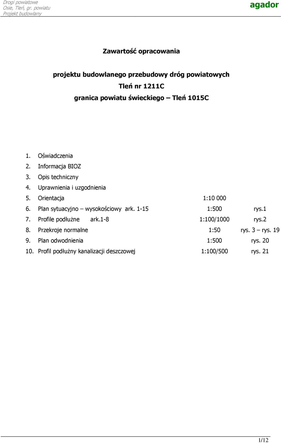 Plan sytuacyjno wysokościowy ark. 1-15 1:500 rys.1 7. Profile podłuŝne ark.1-8 1:100/1000 rys.2 8.