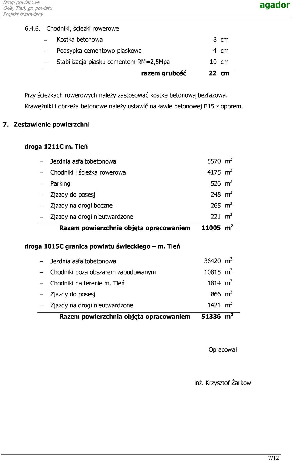 Tleń Jezdnia asfaltobetonowa 5570 m 2 Chodniki i ścieŝka rowerowa 4175 m 2 Parkingi 526 m 2 Zjazdy do posesji 248 m 2 Zjazdy na drogi boczne 265 m 2 Zjazdy na drogi nieutwardzone 221 m 2 Razem