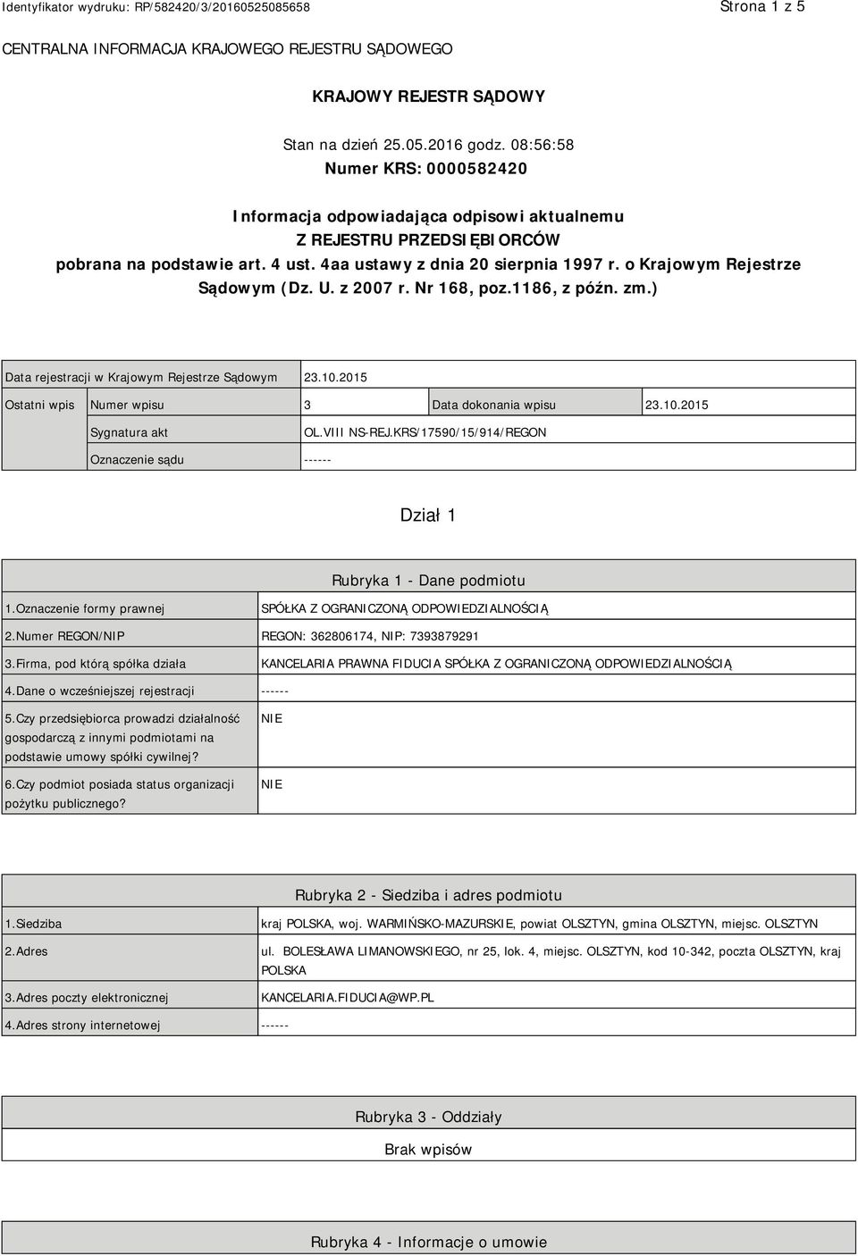 o Krajowym Rejestrze Sądowym (Dz. U. z 2007 r. Nr 168, poz.1186, z późn. zm.) Data rejestracji w Krajowym Rejestrze Sądowym 23.10.2015 Ostatni wpis Numer wpisu 3 Data dokonania wpisu 23.10.2015 Sygnatura akt OL.