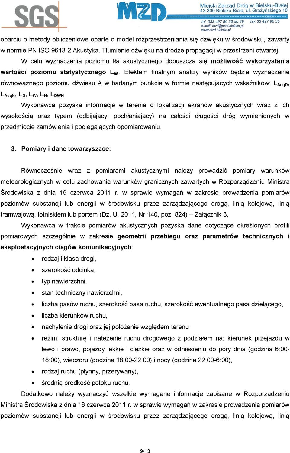 Efektem finalnym analizy wyników będzie wyznaczenie równoważnego poziomu dźwięku A w badanym punkcie w formie następujących wskaźników: L AeqD, L AeqN, L D, L W, L N, L DWN.