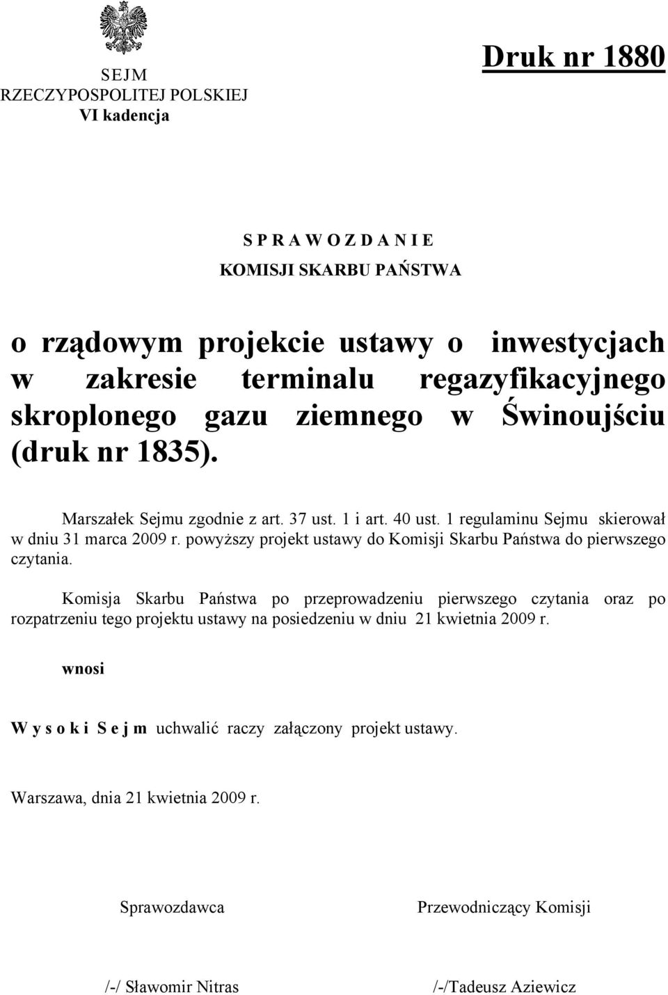 powyższy projekt ustawy do Komisji Skarbu Państwa do pierwszego czytania.