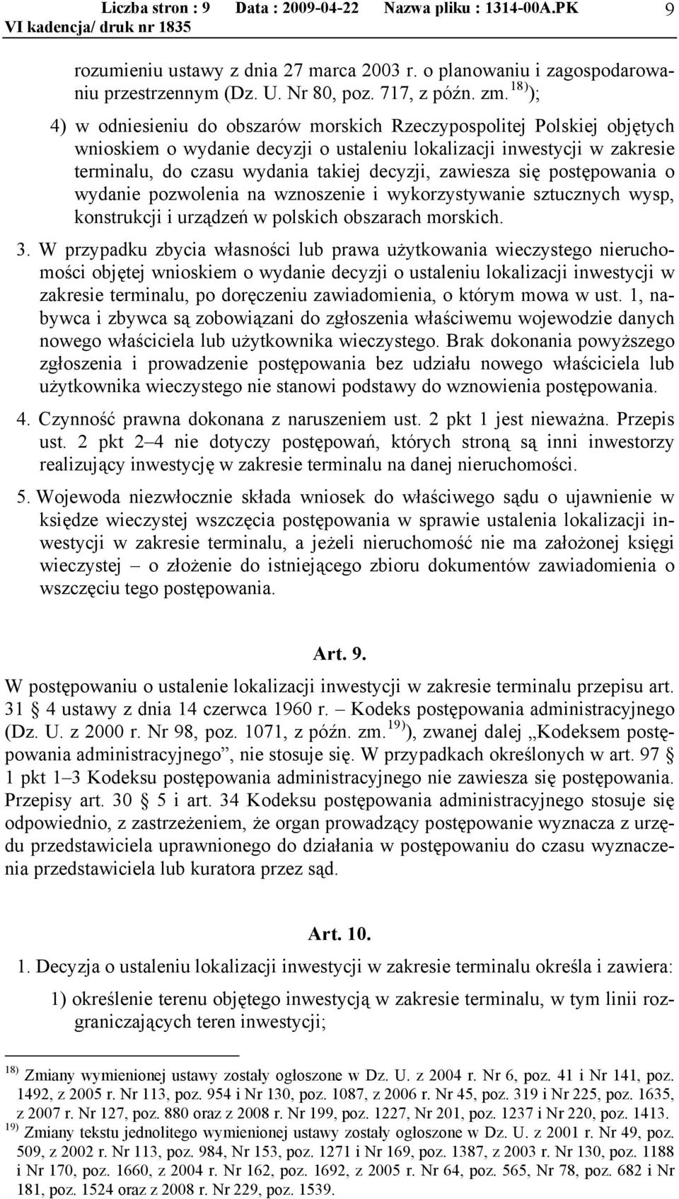 zawiesza się postępowania o wydanie pozwolenia na wznoszenie i wykorzystywanie sztucznych wysp, konstrukcji i urządzeń w polskich obszarach morskich. 3.