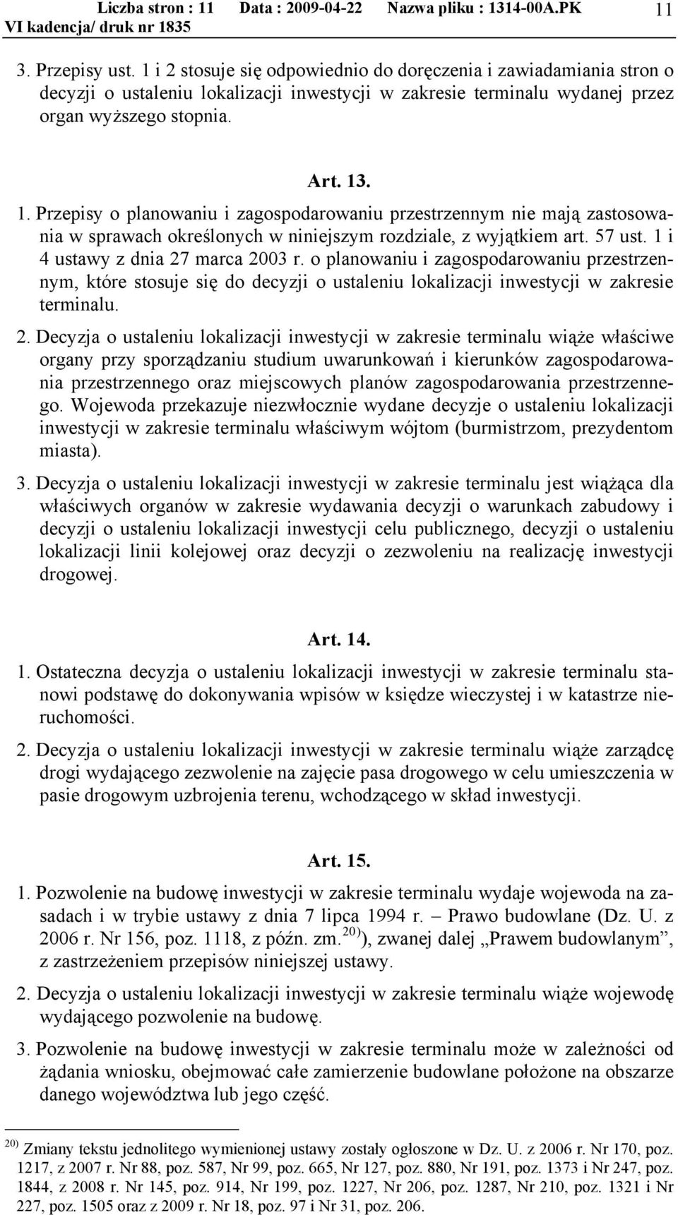 . 1. Przepisy o planowaniu i zagospodarowaniu przestrzennym nie mają zastosowania w sprawach określonych w niniejszym rozdziale, z wyjątkiem art. 57 ust. 1 i 4 ustawy z dnia 27 marca 2003 r.