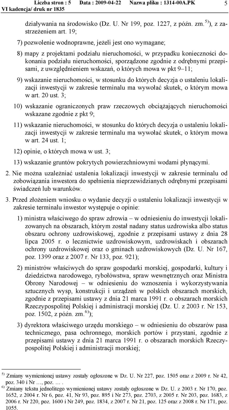 przepisami, z uwzględnieniem wskazań, o których mowa w pkt 9 11; 9) wskazanie nieruchomości, w stosunku do których decyzja o ustaleniu lokalizacji inwestycji w zakresie terminalu ma wywołać skutek, o