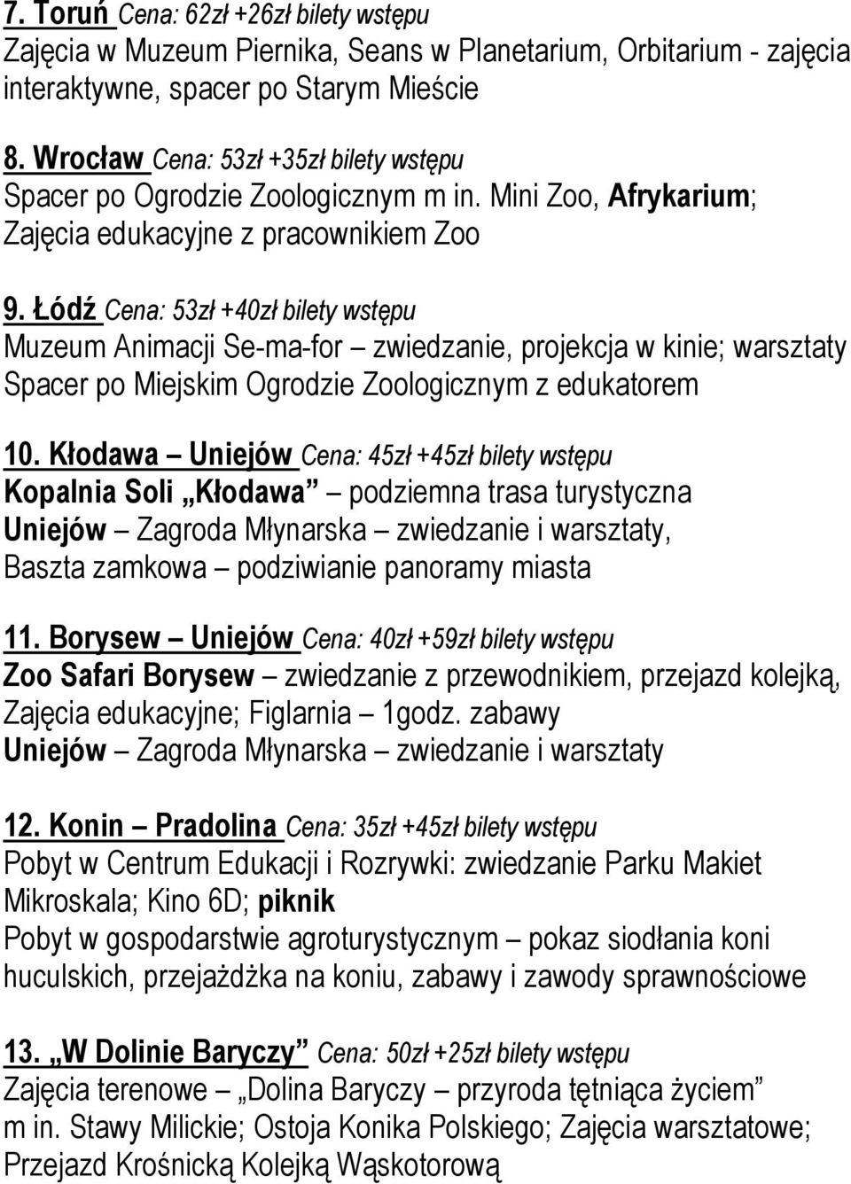 Łódź Cena: 53zł +40zł bilety wstępu Muzeum Animacji Se-ma-for zwiedzanie, projekcja w kinie; warsztaty Spacer po Miejskim Ogrodzie Zoologicznym z edukatorem 10.