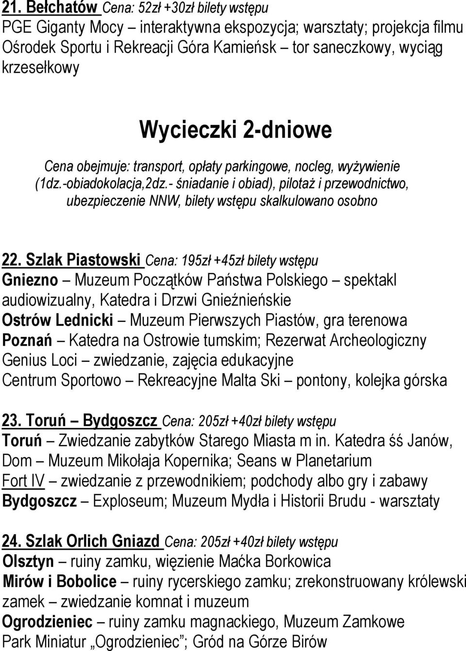 Szlak Piastowski Cena: 195zł +45zł bilety wstępu Gniezno Muzeum Początków Państwa Polskiego spektakl audiowizualny, Katedra i Drzwi Gnieźnieńskie Ostrów Lednicki Muzeum Pierwszych Piastów, gra