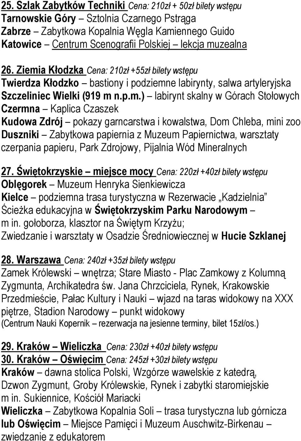 Czermna Kaplica Czaszek Kudowa Zdrój pokazy garncarstwa i kowalstwa, Dom Chleba, mini zoo Duszniki Zabytkowa papiernia z Muzeum Papiernictwa, warsztaty czerpania papieru, Park Zdrojowy, Pijalnia Wód