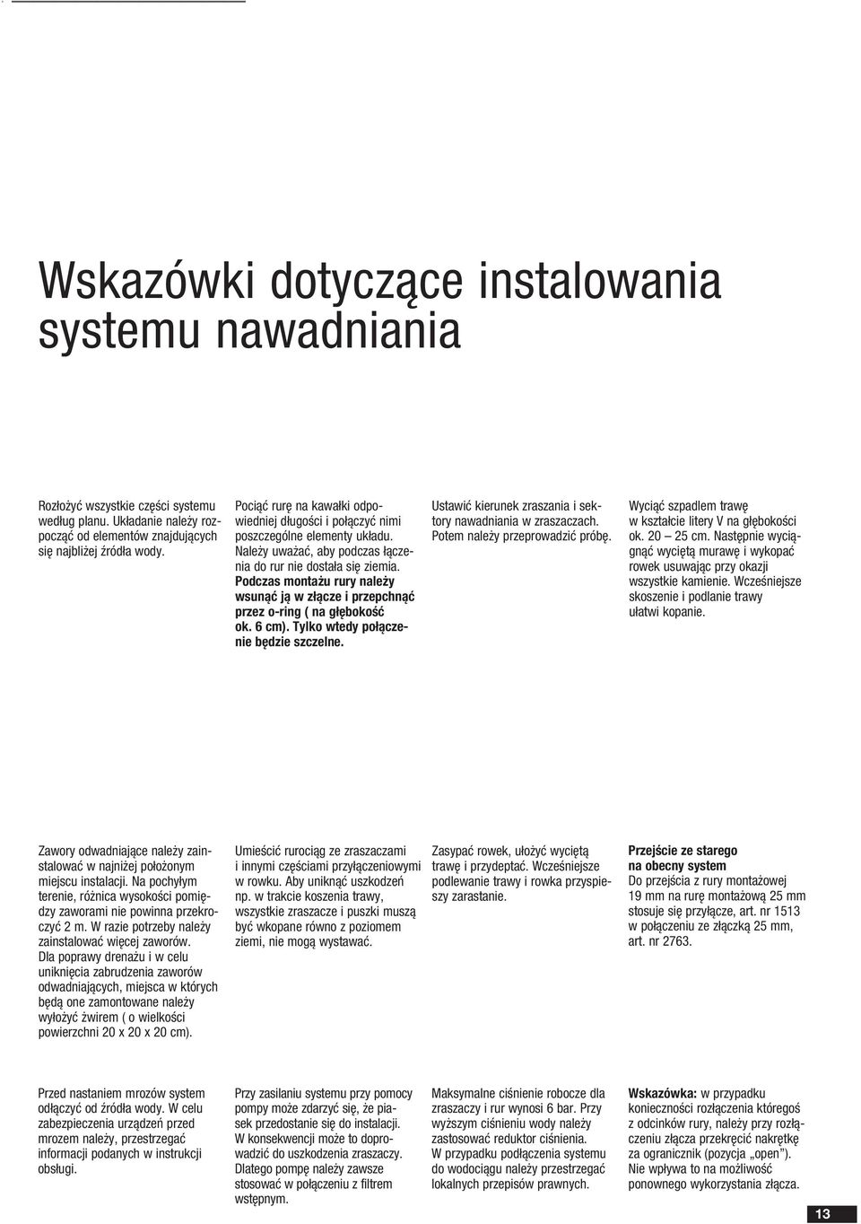 Podczas ontażu rury należy wsunąć ją w złącze i przepchnąć przez o-ring ( na głębokość ok. 6 c). Tylko wtedy połączenie będzie szczelne. Ustawić kierunek zraszania i sektory nawadniania w zraszaczach.