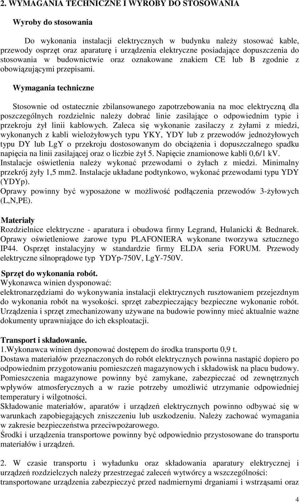 Wymagania techniczne Stosownie od ostatecznie zbilansowanego zapotrzebowania na moc elektryczną dla poszczególnych rozdzielnic należy dobrać linie zasilające o odpowiednim typie i przekroju żył linii