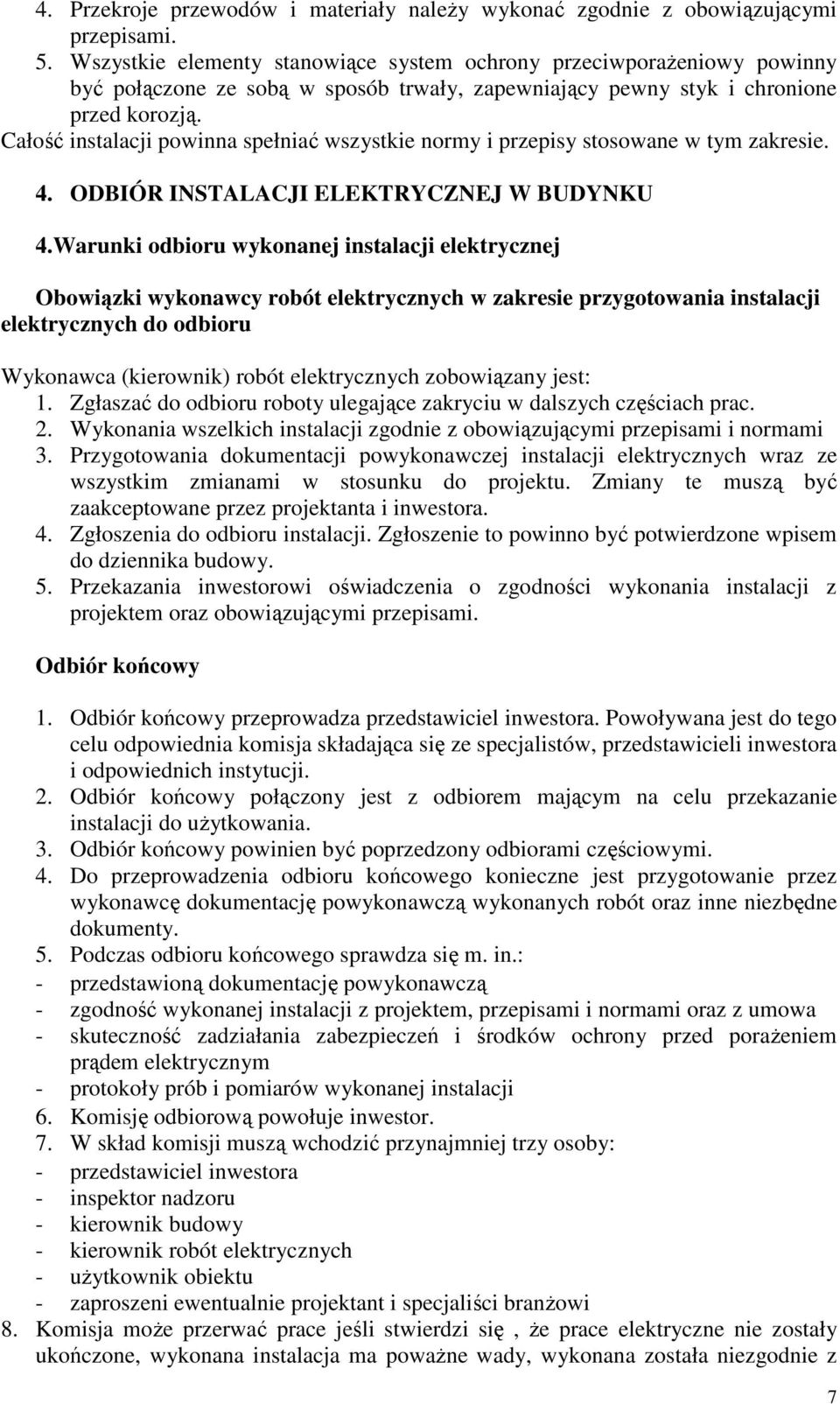 Całość instalacji powinna spełniać wszystkie normy i przepisy stosowane w tym zakresie. 4. ODBIÓR INSTALACJI ELEKTRYCZNEJ W BUDYNKU 4.