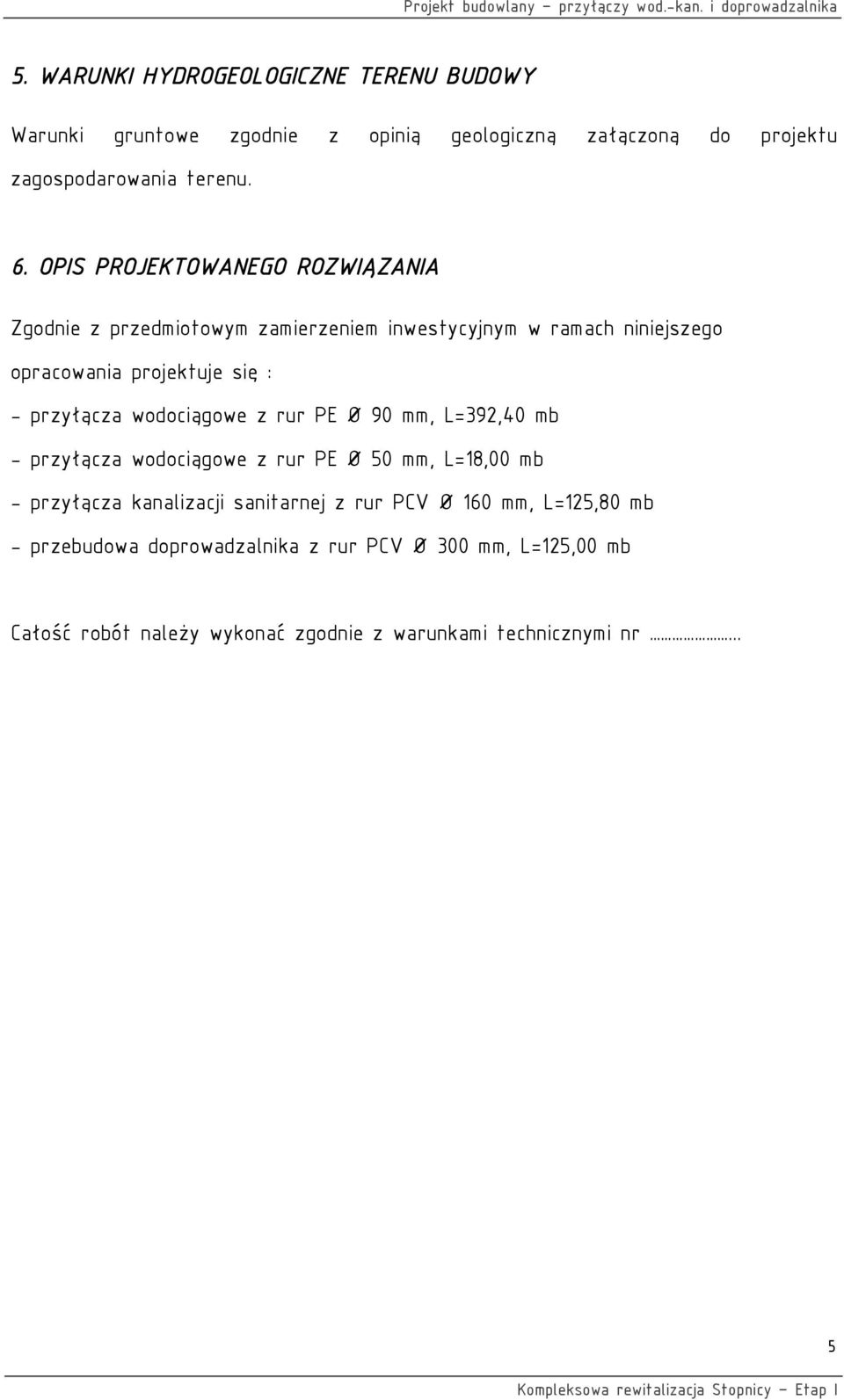 przyłącza wodociągowe z rur PE Ø 90 mm, L=392,40 mb - przyłącza wodociągowe z rur PE Ø 50 mm, L=18,00 mb - przyłącza kanalizacji sanitarnej z