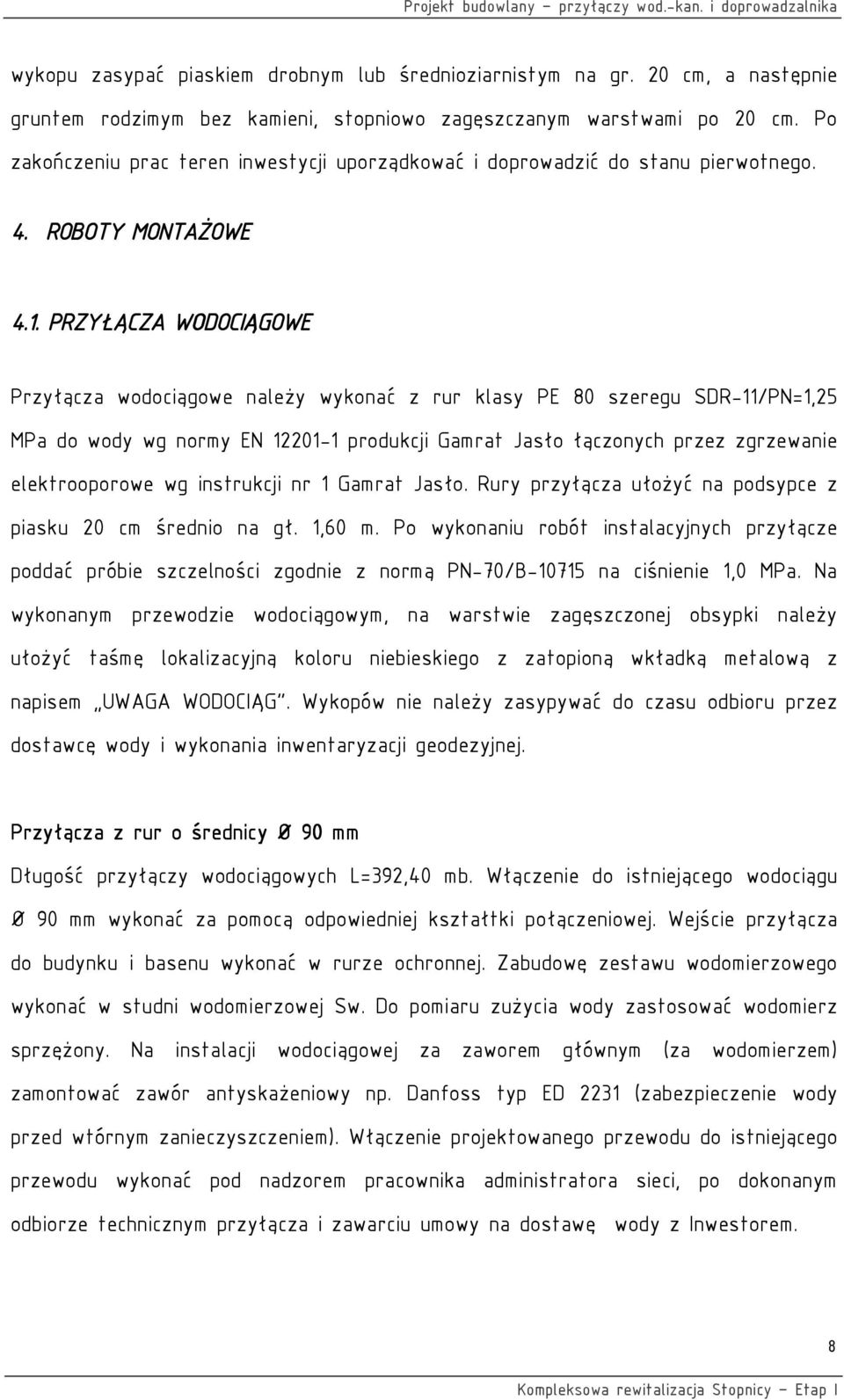 PRZYŁĄCZA WODOCIĄGOWE Przyłącza wodociągowe należy wykonać z rur klasy PE 80 szeregu SDR-11/PN=1,25 MPa do wody wg normy EN 12201-1 produkcji Gamrat Jasło łączonych przez zgrzewanie elektrooporowe wg