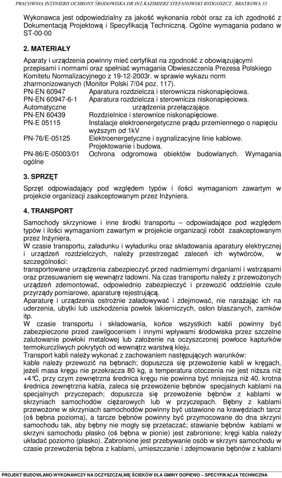 19-12-2003r. w sprawie wykazu norm zharmonizowanych (Monitor Polski 7/04 poz. 117). PN-EN 60947 Aparatura rozdzielcza i sterownicza niskonapięciowa.