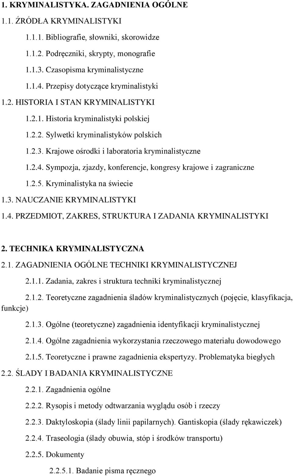 Krajowe ośrodki i laboratoria kryminalistyczne 1.2.4. Sympozja, zjazdy, konferencje, kongresy krajowe i zagraniczne 1.2.5. Kryminalistyka na świecie 1.3. NAUCZANIE KRYMINALISTYKI 1.4. PRZEDMIOT, ZAKRES, STRUKTURA I ZADANIA KRYMINALISTYKI 2.