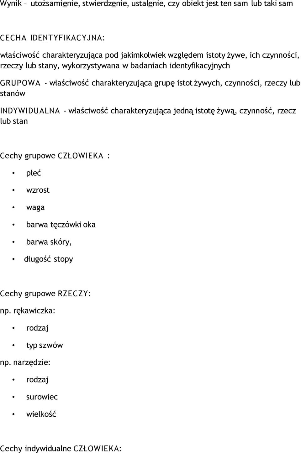 rzeczy lub stanów INDYWIDUALNA - właściwość charakteryzująca jedną istotę żywą, czynność, rzecz lub stan Cechy grupowe CZŁOWIEKA : płeć wzrost waga barwa