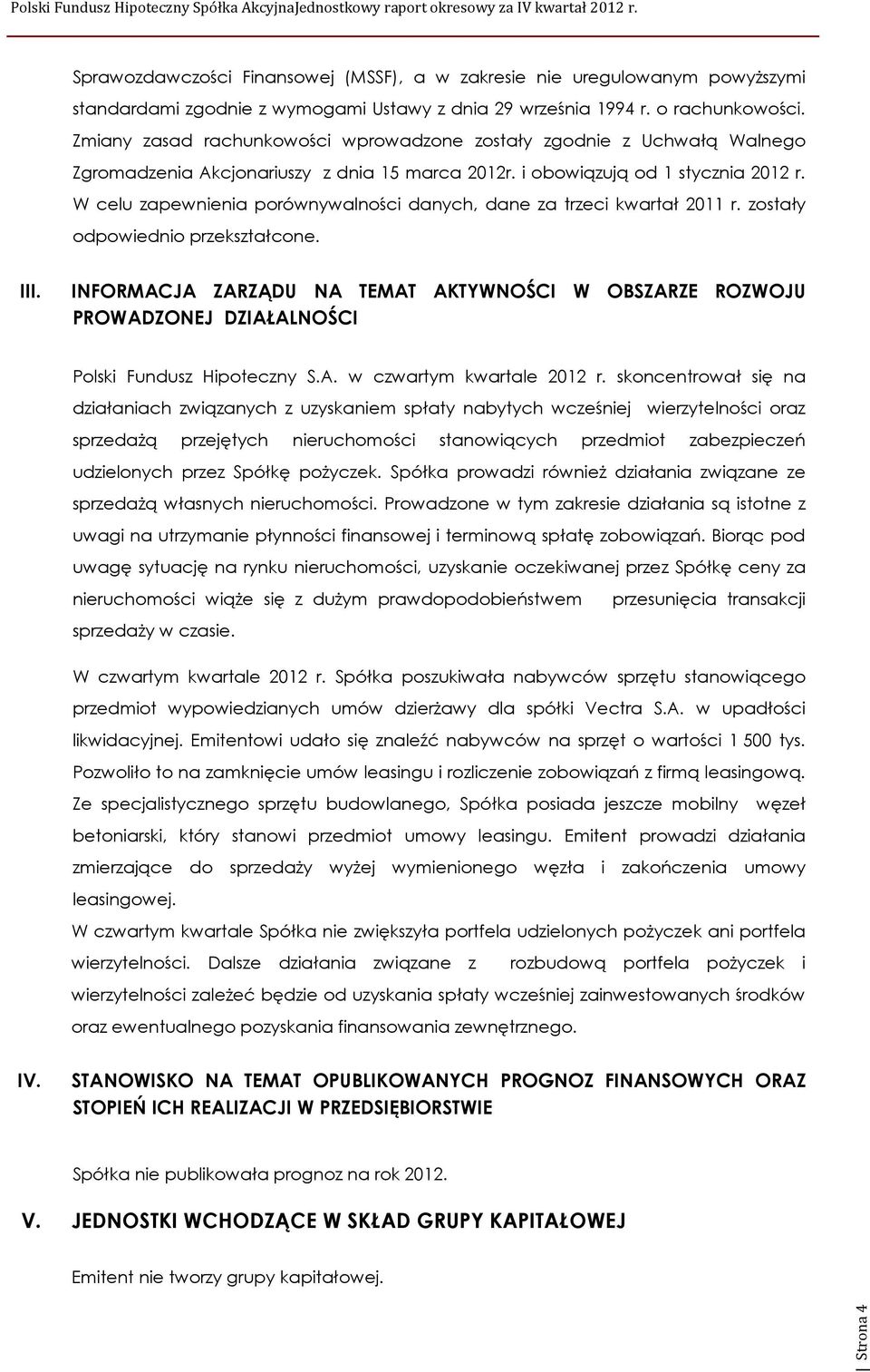 W celu zapewnienia porównywalności danych, dane za trzeci kwartał 2011 r. zostały odpowiednio przekształcone. III.