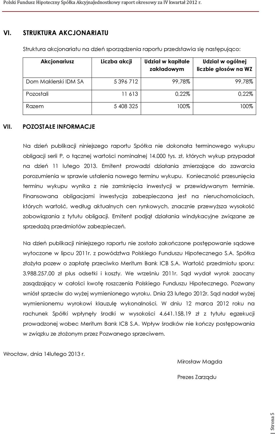 POZOSTAŁE INFORMACJE Na dzień publikacji niniejszego raportu Spółka nie dokonała terminowego wykupu obligacji serii P, o łącznej wartości nominalnej 14.000 tys.