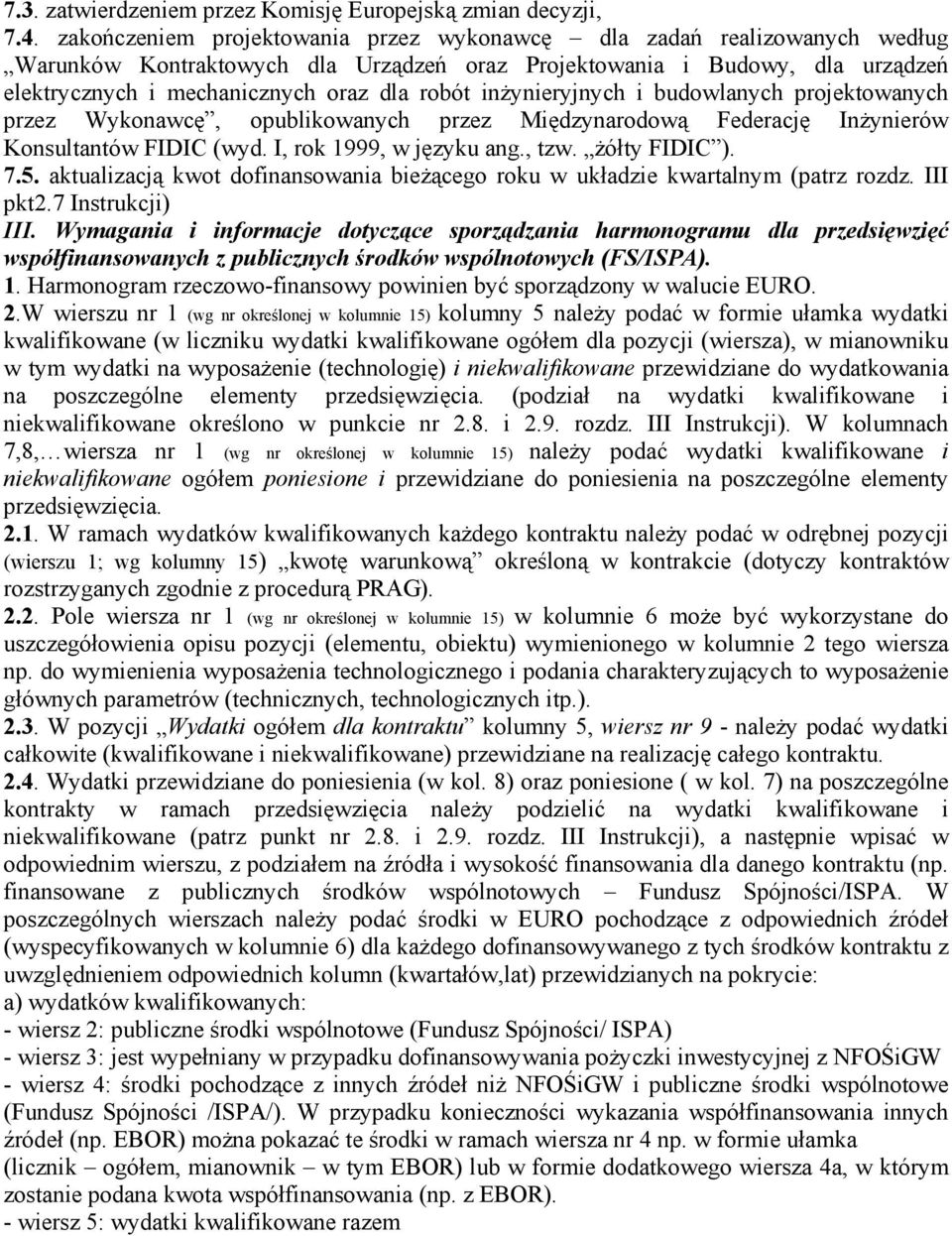 inżynieryjnych i budowlanych projektowanych przez Wykonawcę, opublikowanych przez Międzynarodową Federację Inżynierów Konsultantów FIDIC (wyd. I, rok 1999, w języku ang., tzw. żółty FIDIC ). 7.5.