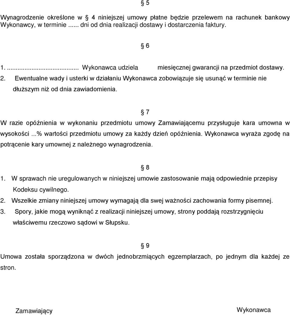 7 W razie opóźnienia w wykonaniu przedmiotu umowy Zamawiającemu przysługuje kara umowna w wysokości...% wartości przedmiotu umowy za każdy dzień opóźnienia.