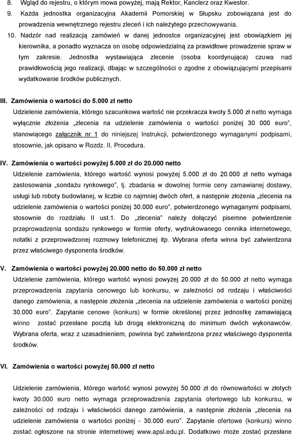 Nadzór nad realizacją zamówień w danej jednostce organizacyjnej jest obowiązkiem jej kierownika, a ponadto wyznacza on osobę odpowiedzialną za prawidłowe prowadzenie spraw w tym zakresie.