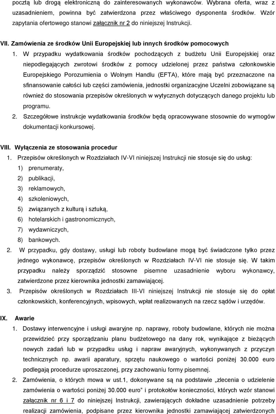 W przypadku wydatkowania środków pochodzących z budżetu Unii Europejskiej oraz niepodlegających zwrotowi środków z pomocy udzielonej przez państwa członkowskie Europejskiego Porozumienia o Wolnym