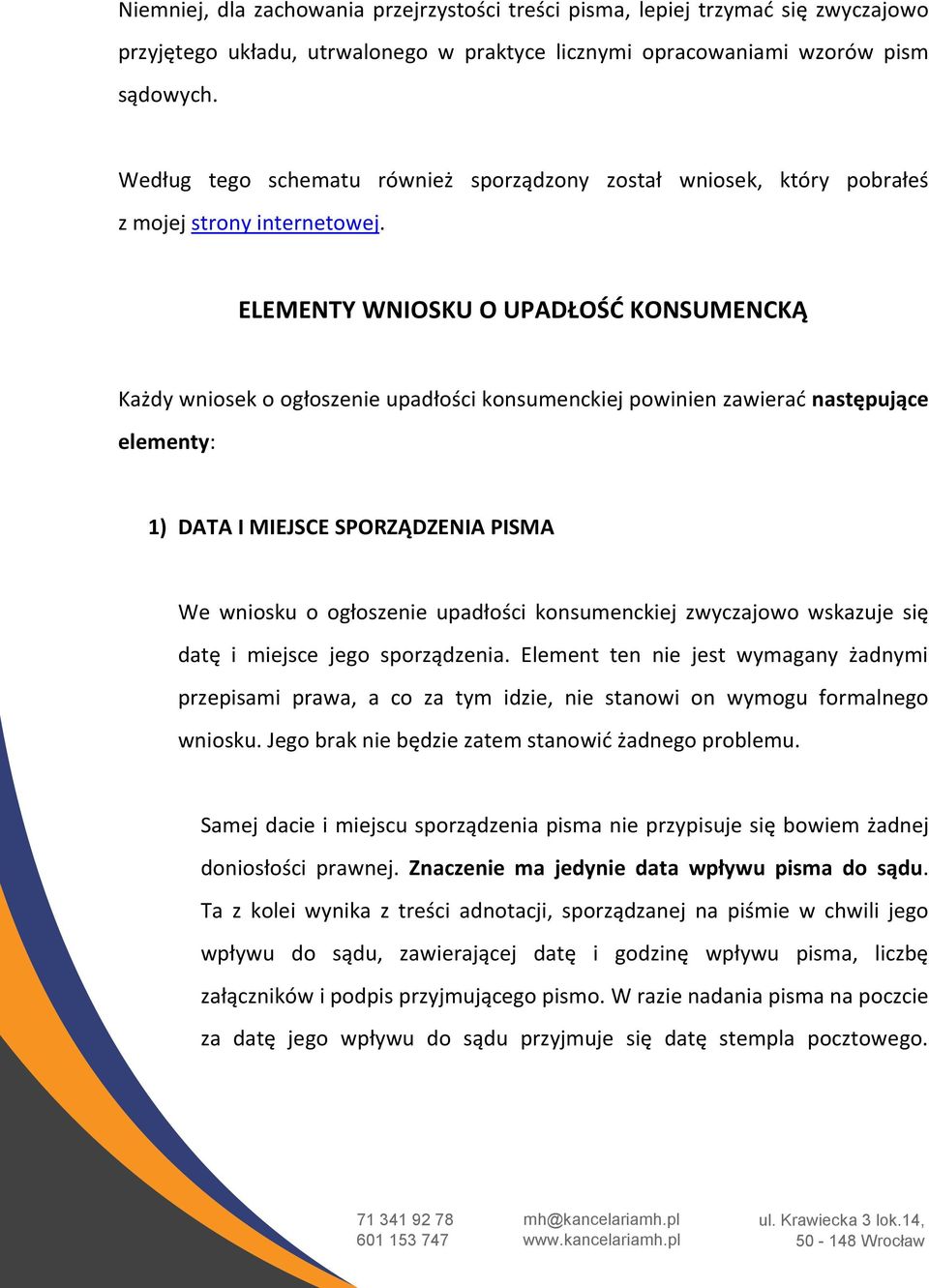 ELEMENTY WNIOSKU O UPADŁOŚĆ KONSUMENCKĄ Każdy wniosek o ogłoszenie upadłości konsumenckiej powinien zawierać następujące elementy: 1) DATA I MIEJSCE SPORZĄDZENIA PISMA We wniosku o ogłoszenie