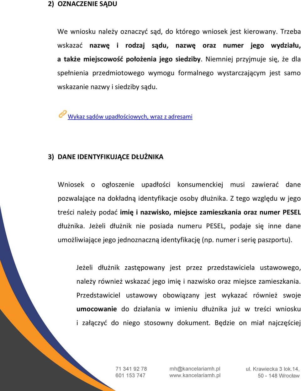 Wykaz sądów upadłościowych, wraz z adresami 3) DANE IDENTYFIKUJĄCE DŁUŻNIKA Wniosek o ogłoszenie upadłości konsumenckiej musi zawierać dane pozwalające na dokładną identyfikacje osoby dłużnika.