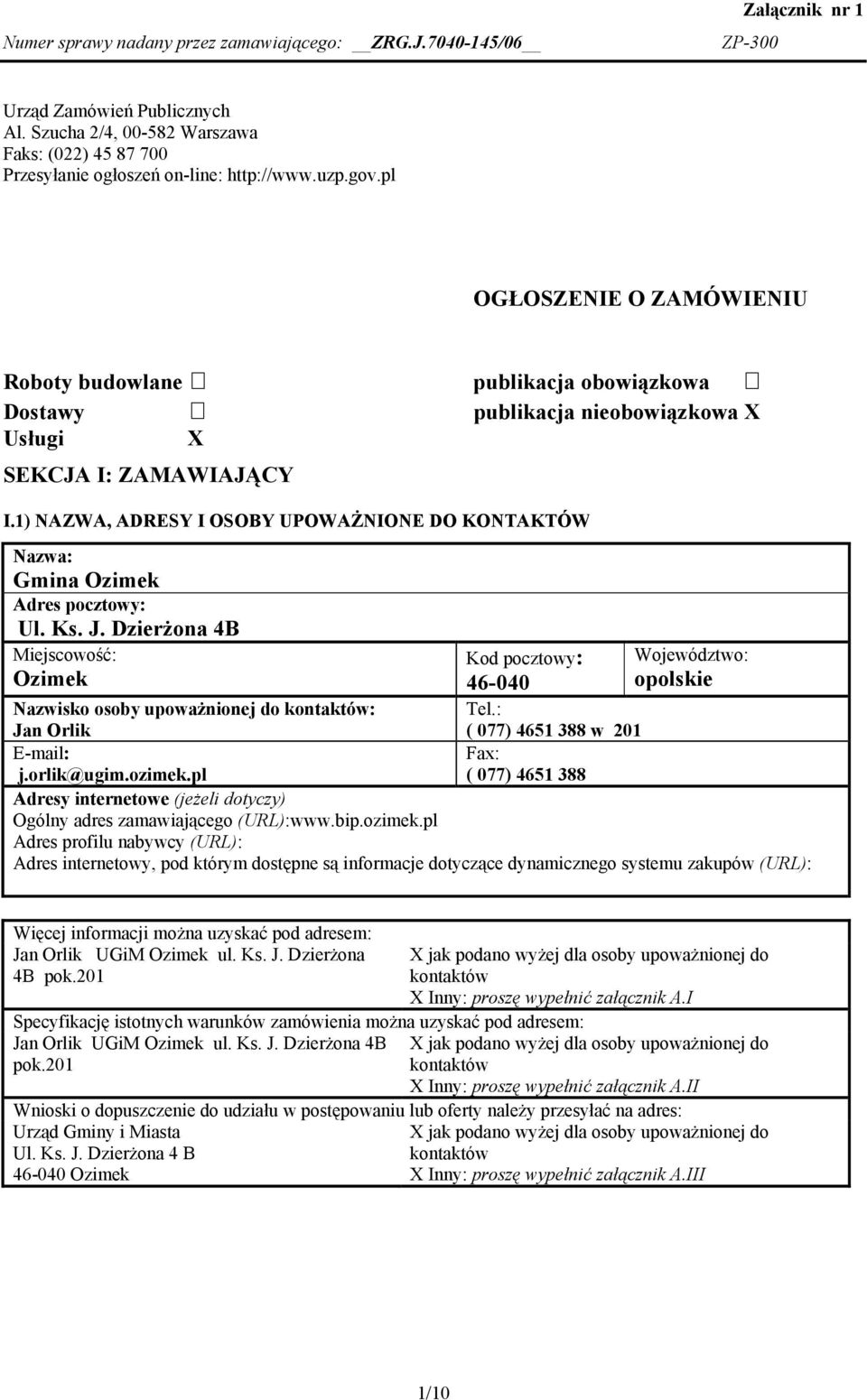 1) NAZWA, ADRESY I OSOBY UPOWAŻNIONE DO KONTAKTÓW Nazwa: Gmina Ozimek Adres pocztowy: Ul. Ks. J. Dzierżona 4B Miejscowość: Ozimek Kod pocztowy: Województwo: 46-040 opolskie Tel.