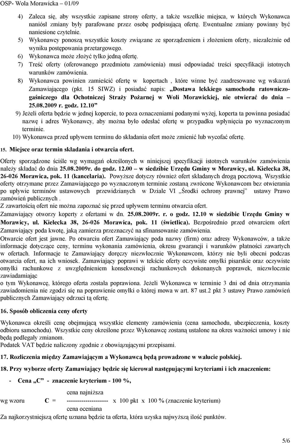 6) Wykonawca może złożyć tylko jedną ofertę. 7) Treść oferty (oferowanego przedmiotu zamówienia) musi odpowiadać treści specyfikacji istotnych warunków zamówienia.
