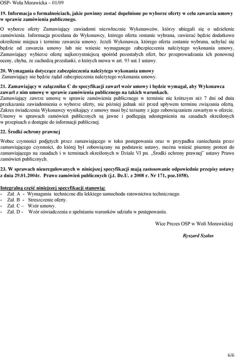 Informacja przesłana do Wykonawcy, którego oferta zostanie wybrana, zawierać będzie dodatkowo określenie miejsca i terminu zawarcia umowy.