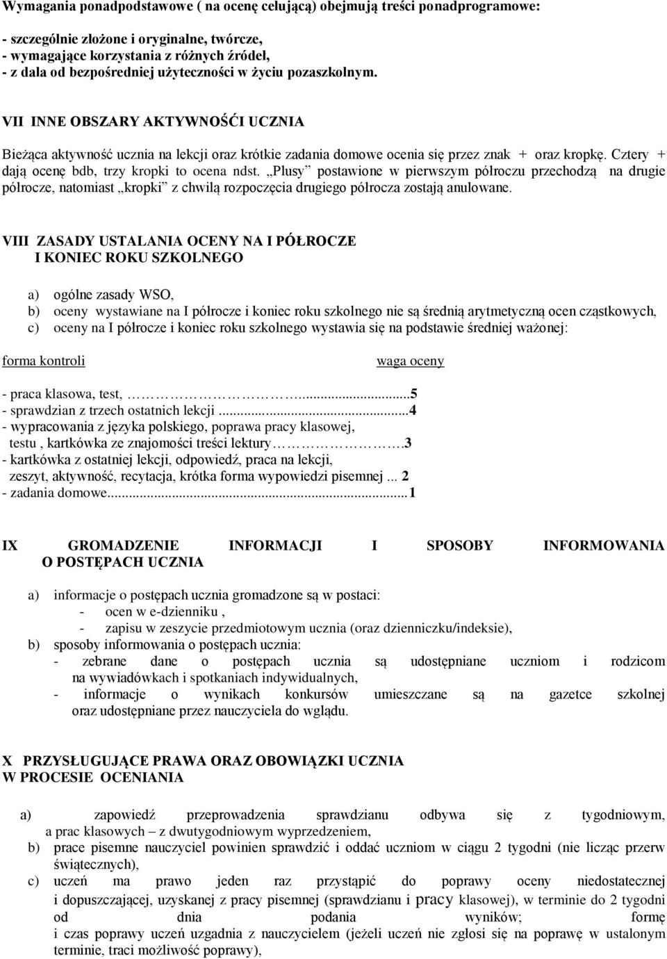 Cztery + dają ocenę bdb, trzy kropki to ocena ndst. Plusy postawione w pierwszym półroczu przechodzą na drugie półrocze, natomiast kropki z chwilą rozpoczęcia drugiego półrocza zostają anulowane.