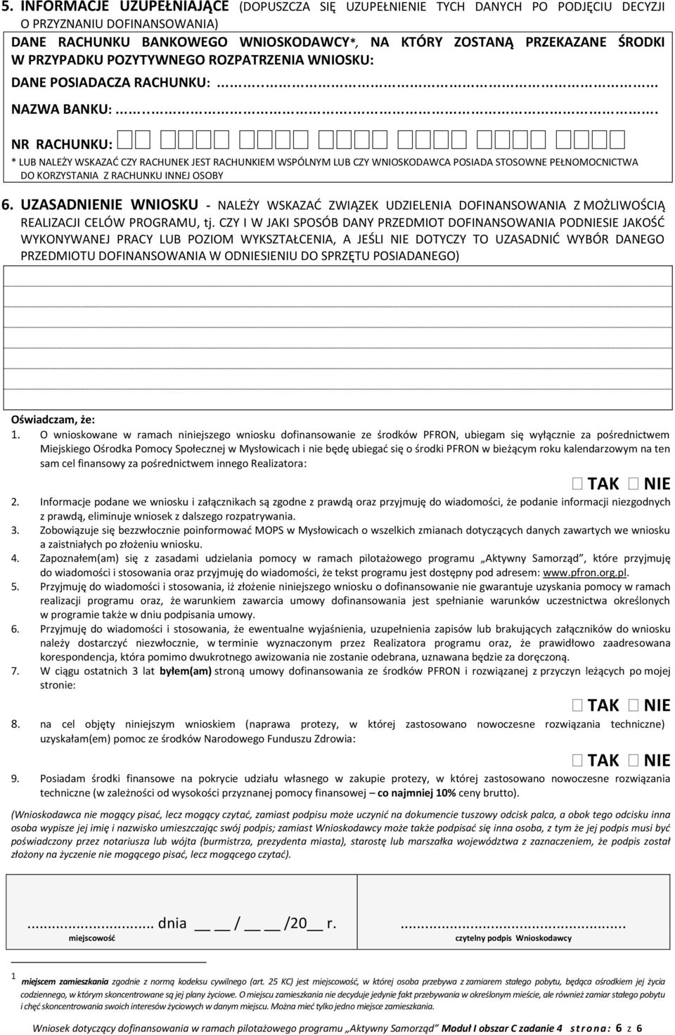 ... NR RACHUNKU: * LUB NALEŻY WSKAZAĆ CZY RACHUNEK JEST RACHUNKIEM WSPÓLNYM LUB CZY WNIOSKODAWCA POSIADA STOSOWNE PEŁNOMOCNICTWA DO KORZYSTANIA Z RACHUNKU INNEJ OSOBY 6.