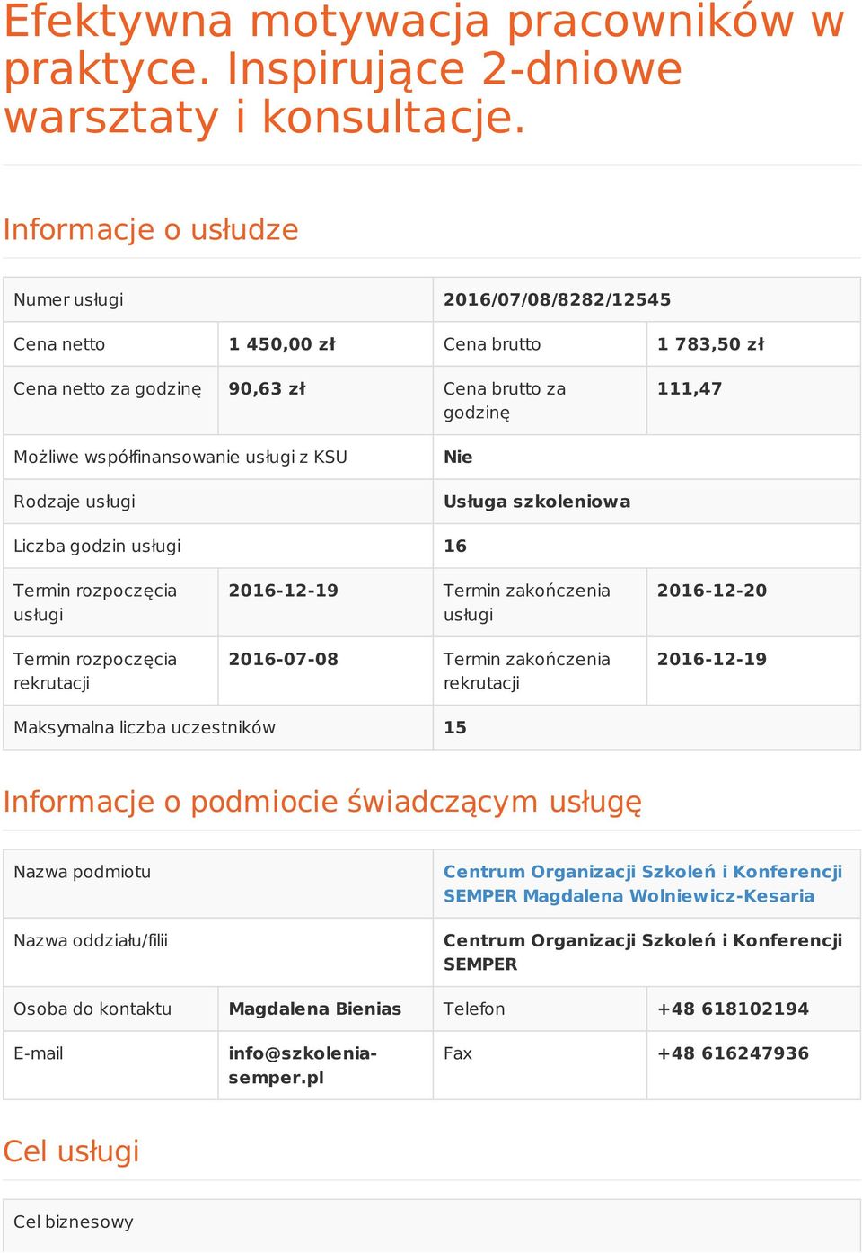 KSU Rodzaje usługi Nie Usługa szkoleniowa Liczba godzin usługi 16 Termin rozpoczęcia usługi Termin rozpoczęcia rekrutacji 2016-12-19 Termin zakończenia usługi 2016-07-08 Termin zakończenia rekrutacji