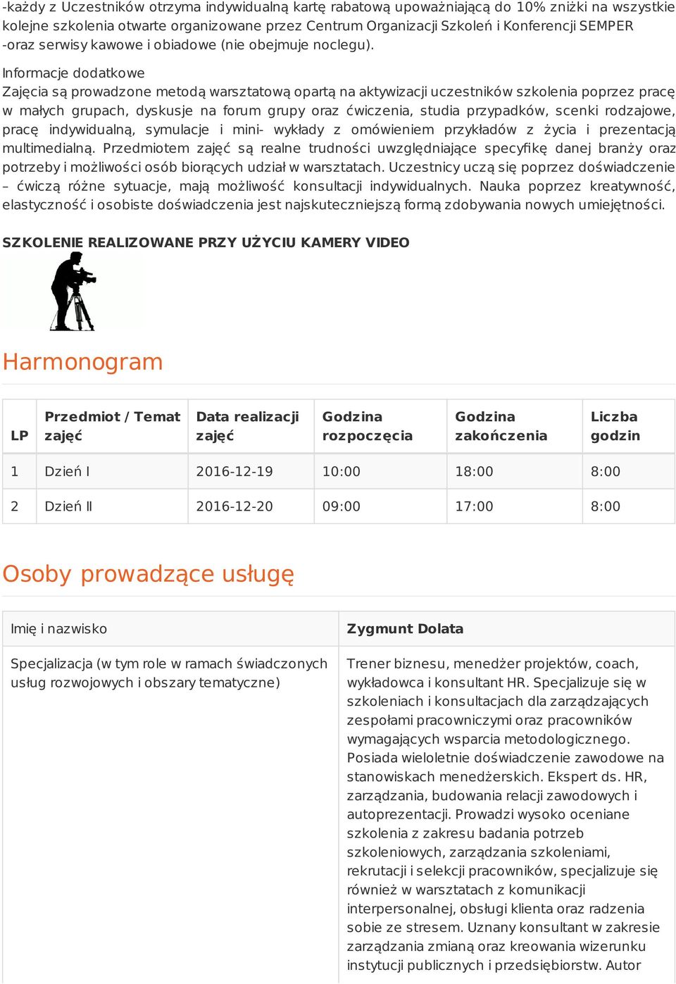 Informacje dodatkowe Zajęcia są prowadzone metodą warsztatową opartą na aktywizacji uczestników szkolenia poprzez pracę w małych grupach, dyskusje na forum grupy oraz ćwiczenia, studia przypadków,