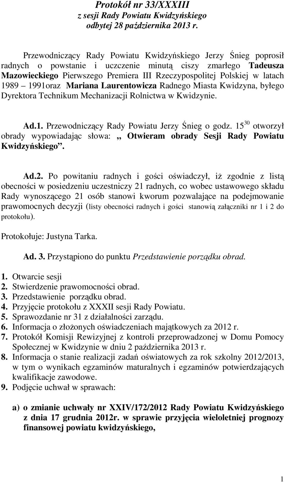 1989 1991oraz Mariana Laurentowicza Radnego Miasta Kwidzyna, byłego Dyrektora Technikum Mechanizacji Rolnictwa w Kwidzynie. Ad.1. Przewodniczący Rady Powiatu Jerzy Śnieg o godz.