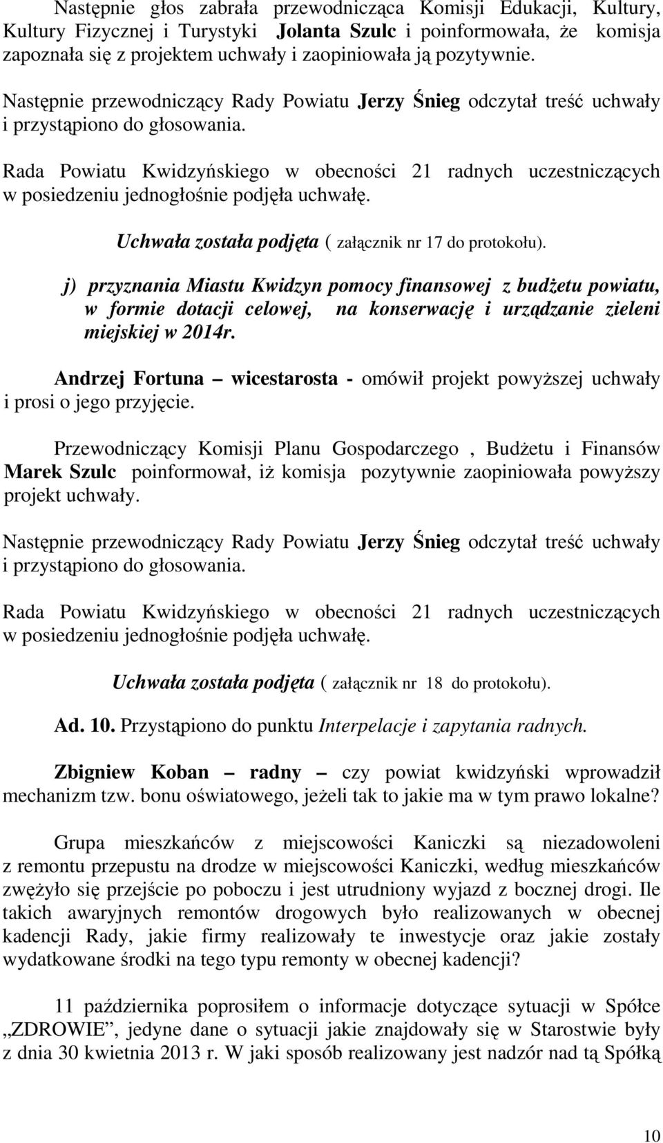 Rada Powiatu Kwidzyńskiego w obecności 21 radnych uczestniczących Uchwała została podjęta ( załącznik nr 17 do protokołu).