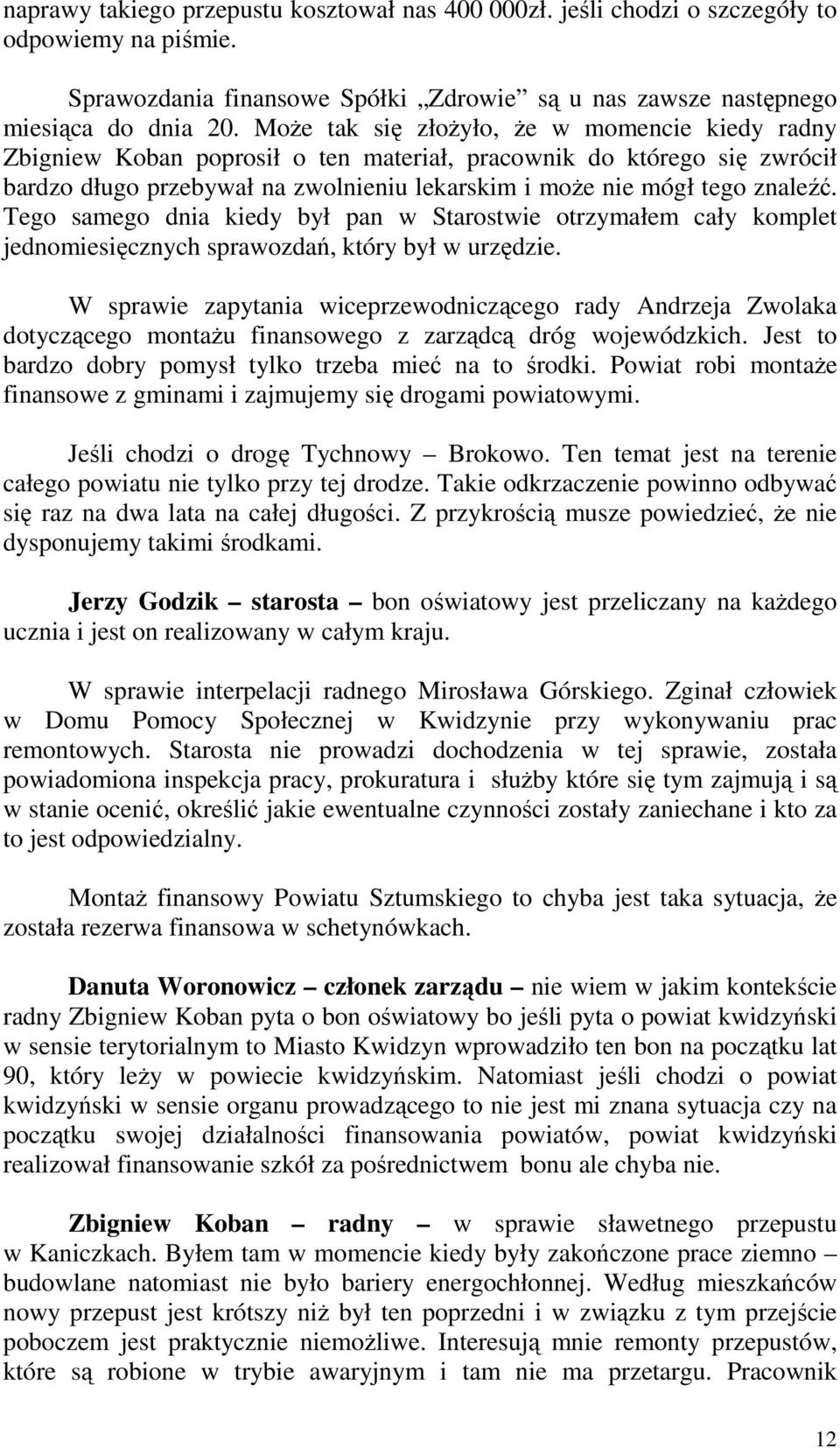 Tego samego dnia kiedy był pan w Starostwie otrzymałem cały komplet jednomiesięcznych sprawozdań, który był w urzędzie.