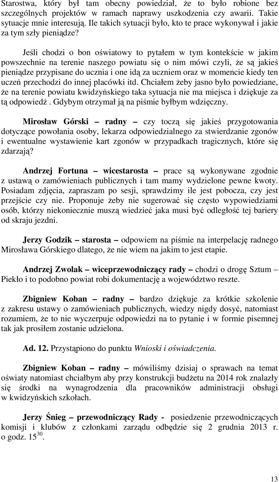 Jeśli chodzi o bon oświatowy to pytałem w tym kontekście w jakim powszechnie na terenie naszego powiatu się o nim mówi czyli, Ŝe są jakieś pieniądze przypisane do ucznia i one idą za uczniem oraz w