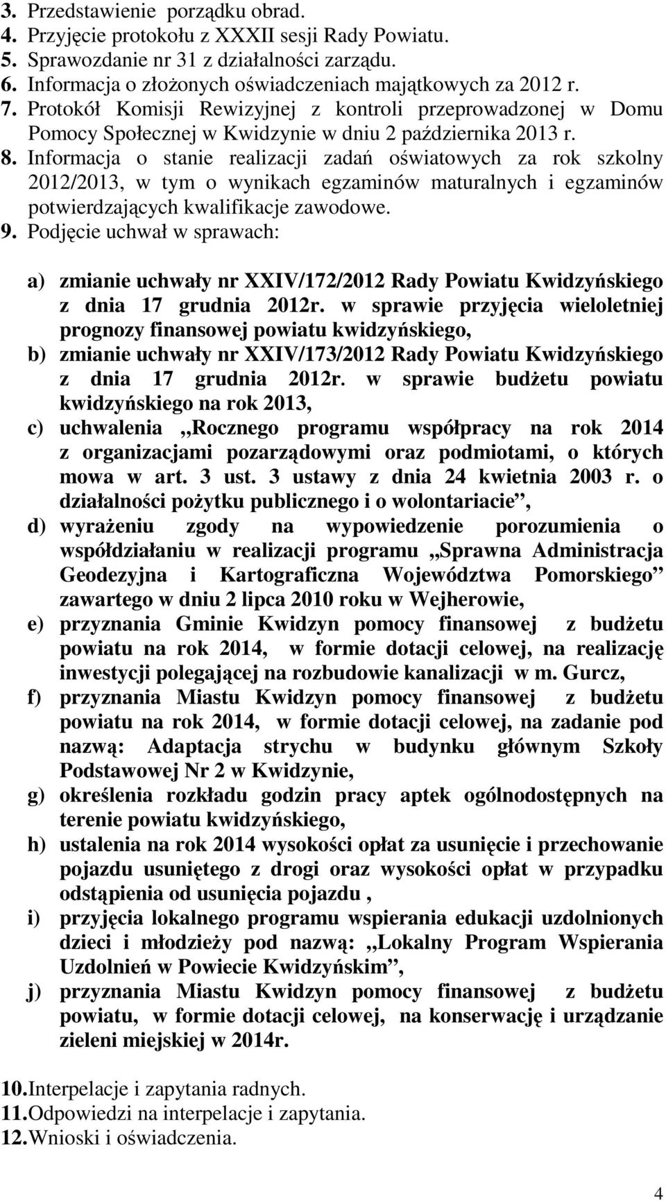 Informacja o stanie realizacji zadań oświatowych za rok szkolny 2012/2013, w tym o wynikach egzaminów maturalnych i egzaminów potwierdzających kwalifikacje zawodowe. 9.