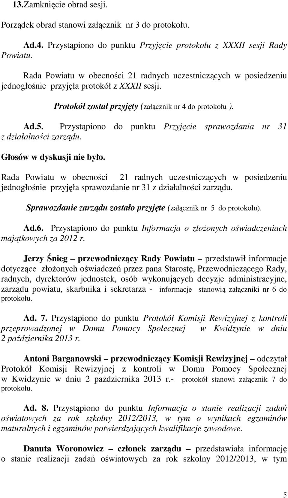 Przystąpiono do punktu Przyjęcie sprawozdania nr 31 z działalności zarządu. Głosów w dyskusji nie było.