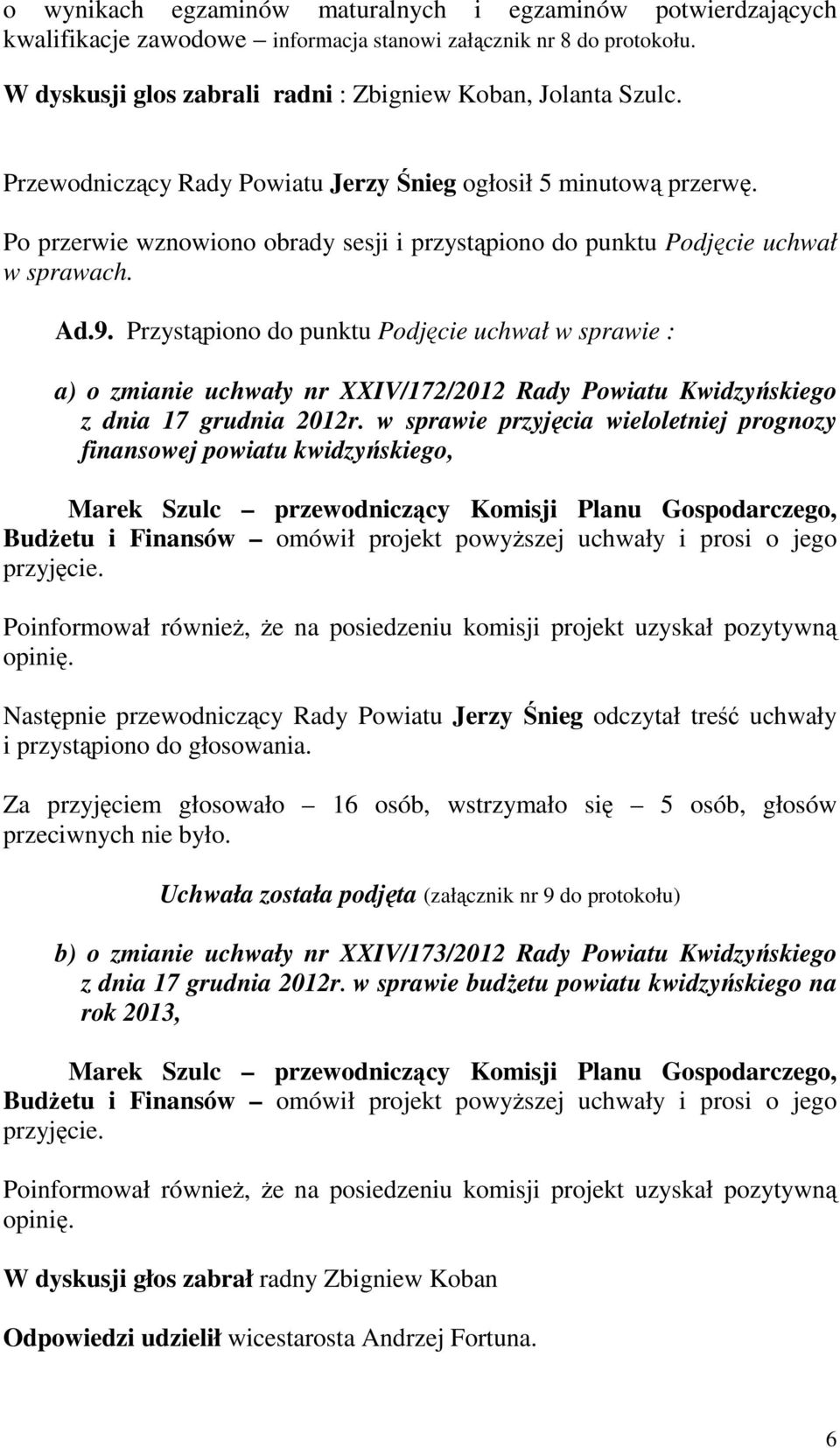 Przystąpiono do punktu Podjęcie uchwał w sprawie : a) o zmianie uchwały nr XXIV/172/2012 Rady Powiatu Kwidzyńskiego z dnia 17 grudnia 2012r.