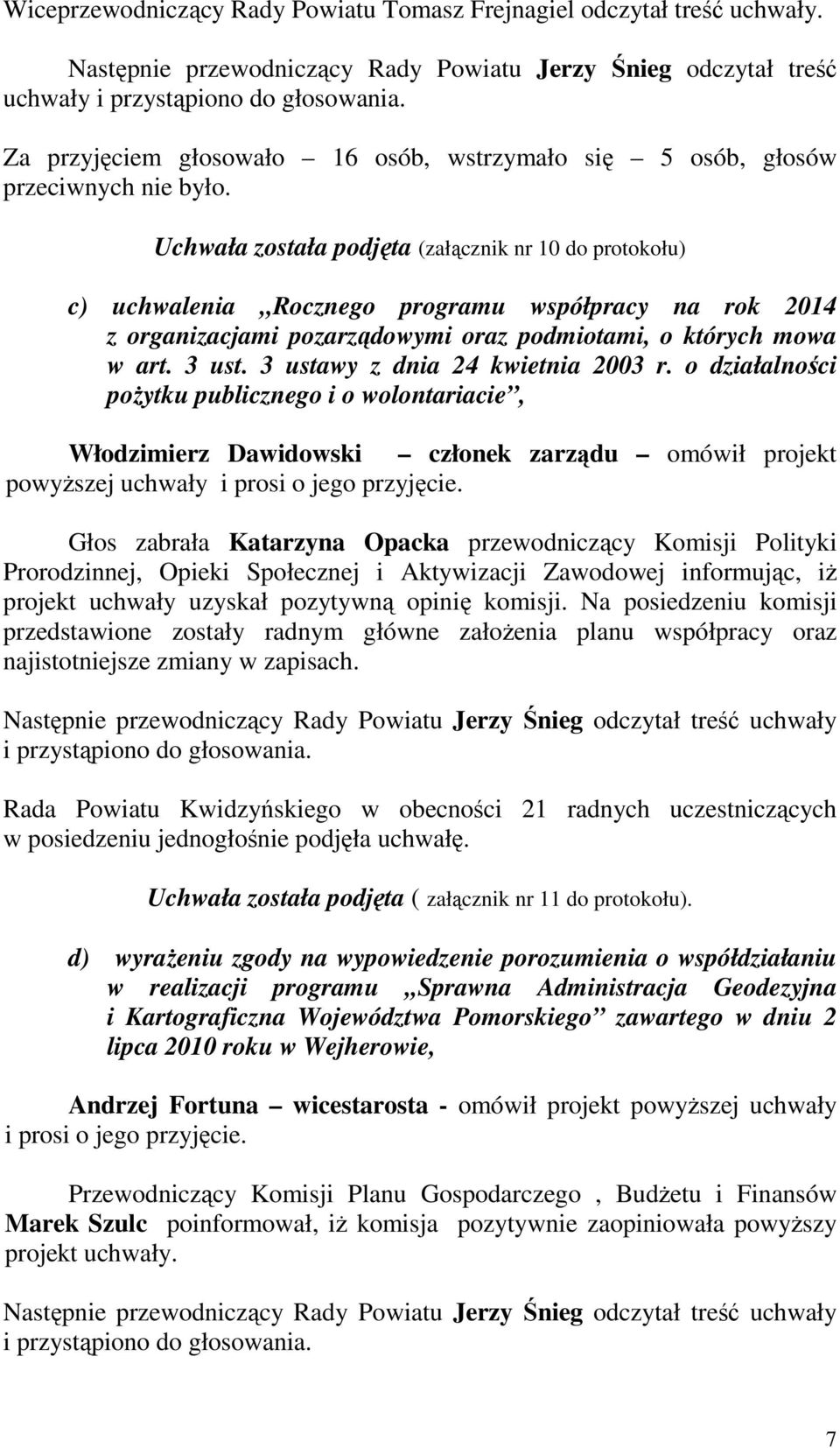 Uchwała została podjęta (załącznik nr 10 do protokołu) c) uchwalenia Rocznego programu współpracy na rok 2014 z organizacjami pozarządowymi oraz podmiotami, o których mowa w art. 3 ust.