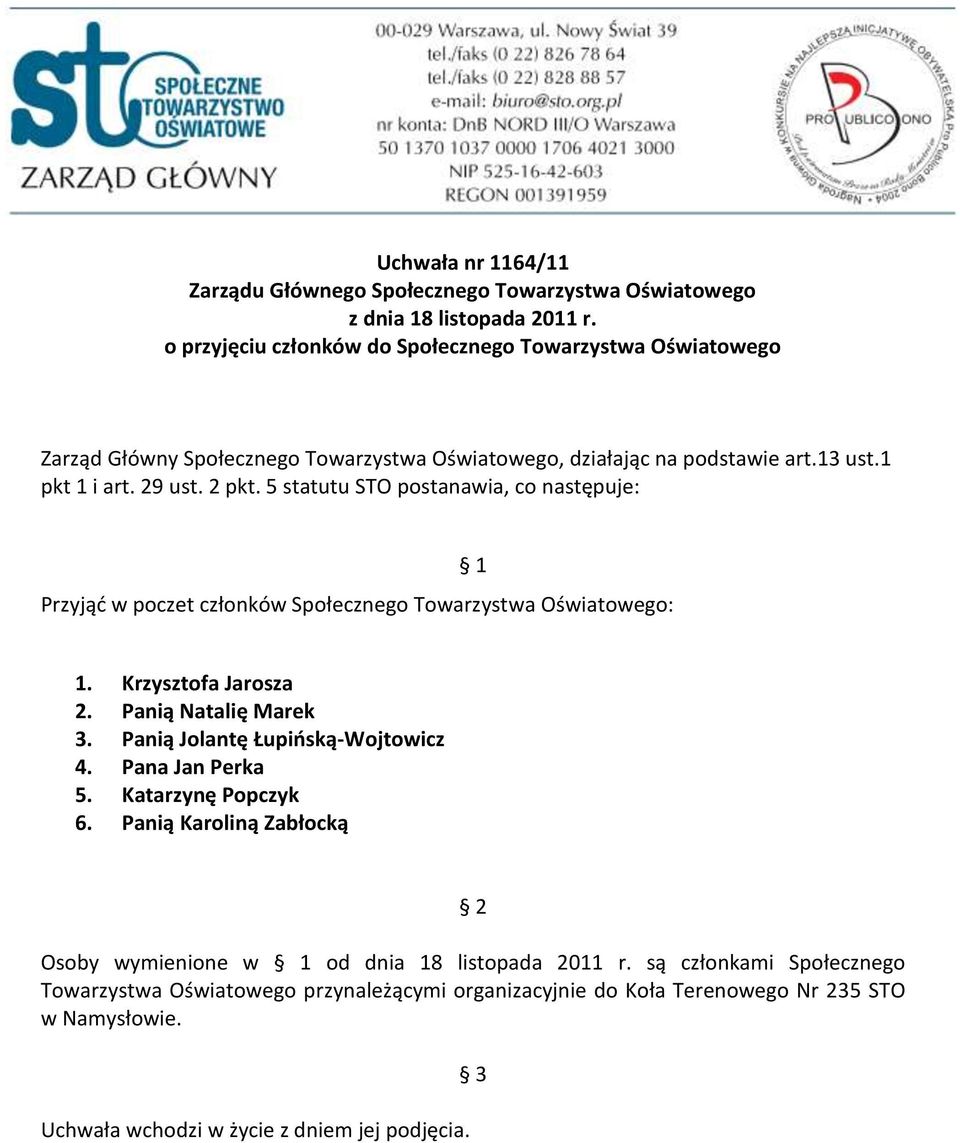 29 ust. 2 pkt. 5 statutu STO postanawia, co następuje: Przyjąd w poczet członków Społecznego Towarzystwa Oświatowego: 1. Krzysztofa Jarosza 2.