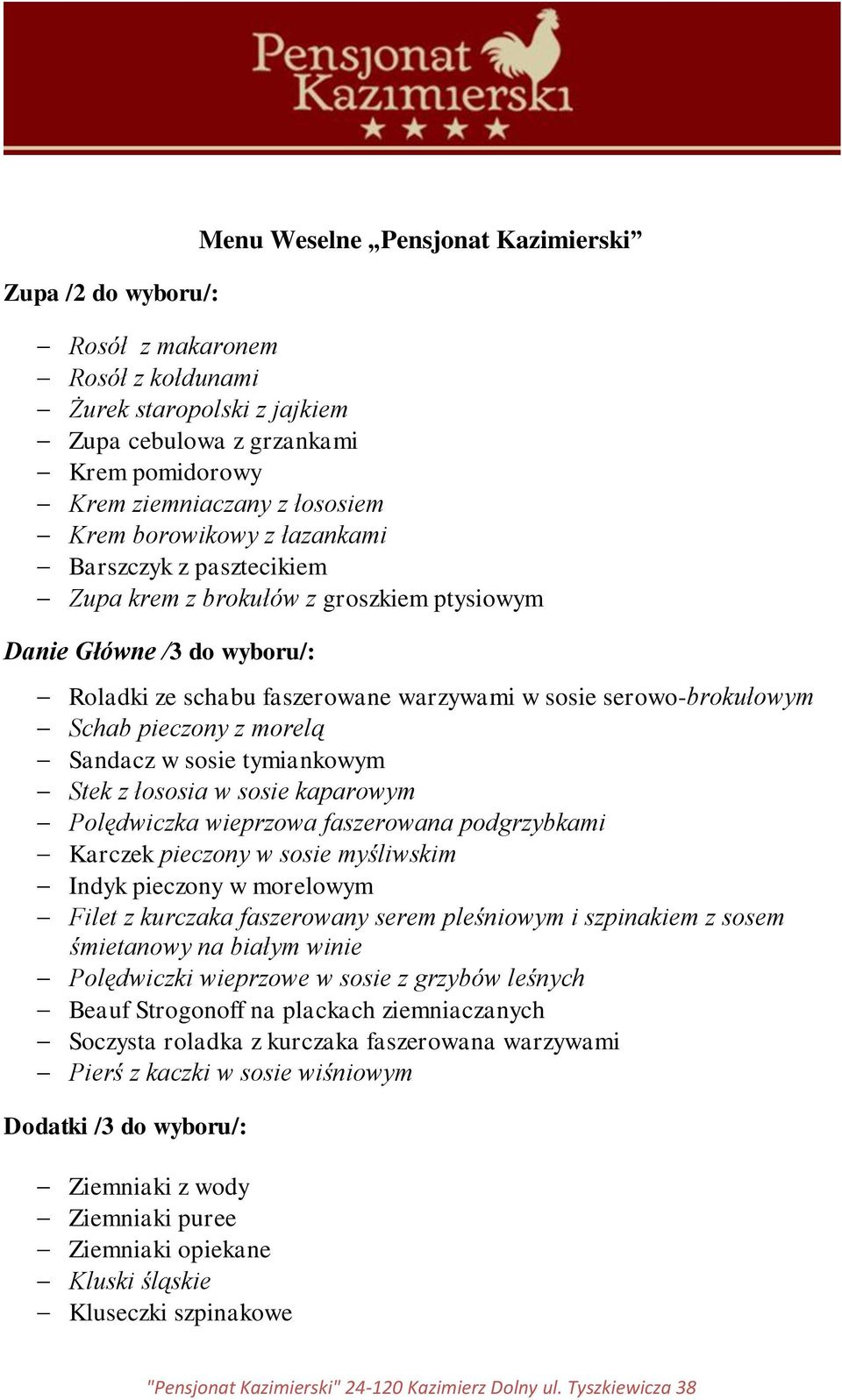 z morelą Sandacz w sosie tymiankowym Stek z łososia w sosie kaparowym Polędwiczka wieprzowa faszerowana podgrzybkami Karczek pieczony w sosie myśliwskim Indyk pieczony w morelowym Filet z kurczaka