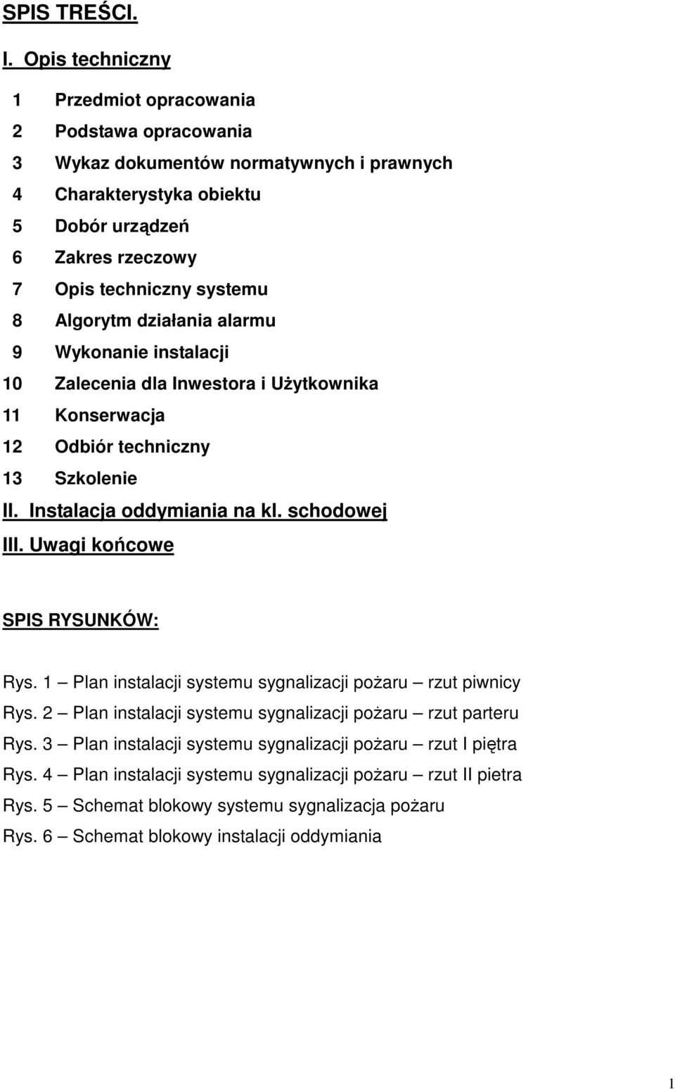 Algorytm działania alarmu 9 Wykonanie instalacji 10 Zalecenia dla Inwestora i Użytkownika 11 Konserwacja 12 Odbiór techniczny 13 Szkolenie II. Instalacja oddymiania na kl. schodowej III.